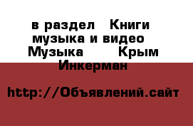  в раздел : Книги, музыка и видео » Музыка, CD . Крым,Инкерман